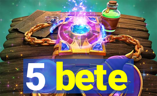 5 bete